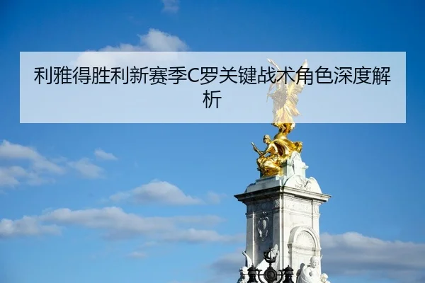 利雅得胜利新赛季C罗关键战术角色深度解析